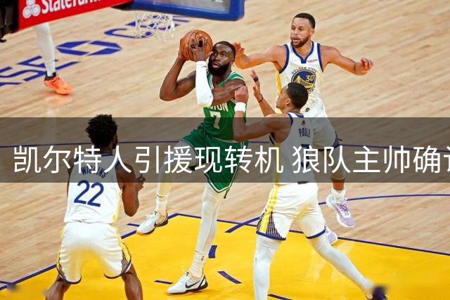 凯尔特人引援现转机 狼队主帅确认约翰斯通可离队