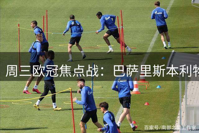 周三欧冠焦点战：巴萨里斯本利物浦主场迎敌